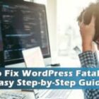 How to Fix WordPress Fatal Error? Easy Step-by-Step Guide