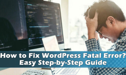 How to Fix WordPress Fatal Error? Easy Step-by-Step Guide