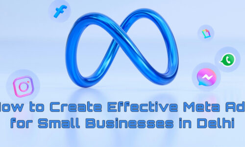 How to Create Effective Meta Ads for Small Businesses in Delhi