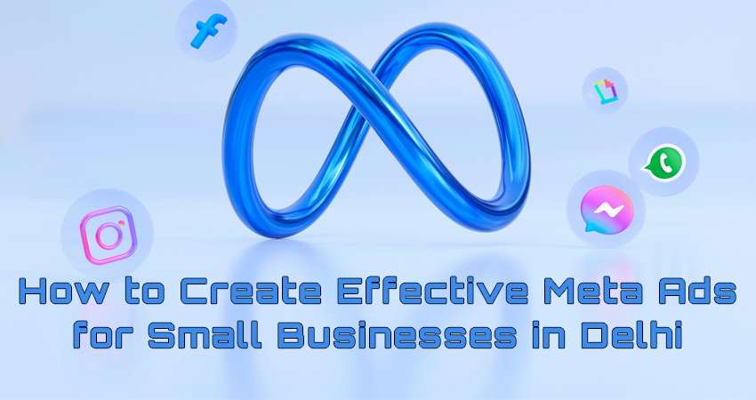 How to Create Effective Meta Ads for Small Businesses in Delhi