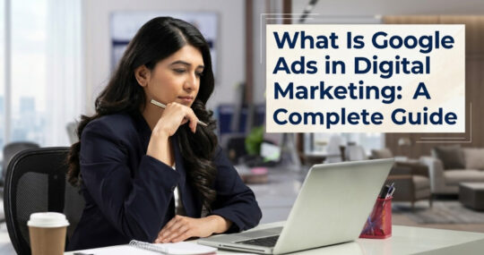 What Is Google Ads in Digital Marketing? A Complete Guide.